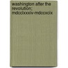 Washington After The Revolution; Mdcclxxxiv-Mdccxcix by William Spohn Baker