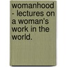 Womanhood - Lectures On A Woman's Work In The World. door Richard Heber Newton