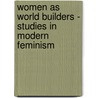 Women As World Builders - Studies In Modern Feminism by Floyd Dell
