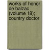 Works of Honor de Balzac (Volume 18); Country Doctor door Honorï¿½ De Balzac