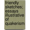Friendly Sketches; Essays Illustrative Of Quakerism by John William Steel