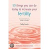 50 Things You Can Do Today To Increase Your Fertility door Sally Lewis