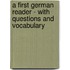 A First German Reader - With Questions And Vocabulary