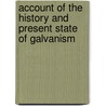 Account Of The History And Present State Of Galvanism door John Bostock