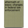 Aftermath of Waco; Changes in Federal Law Enforcement door United States. Congress. Judiciary