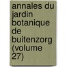 Annales Du Jardin Botanique de Buitenzorg (Volume 27) door Kebun Raya Indonesia