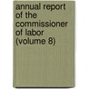 Annual Report Of The Commissioner Of Labor (Volume 8) door United States. Labor