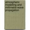 Atmospheric Modelling And Millimetre-Wave Propagation door P.A. Watson