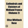 Cathedrals And Cloisters Of Midland France (Volume 2) door Elise Whitlock Rose
