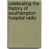 Celebrating The History Of Southampton Hospital Radio door Royston Frederick Stubbs