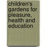 Children's Gardens For Pleasure, Health And Education door Henry Griscom Parsons