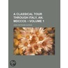 Classical Tour Through Italy, An. Mdcccii. (volume 1) by John Chetwode Eustace