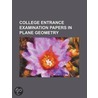 College Entrance Examination Papers In Plane Geometry door Charles A. Marsh