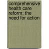 Comprehensive Health Care Reform; The Need for Action door United States. Resources