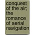 Conquest Of The Air; The Romance Of Aerial Navigation