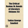 Critical Review, Or, Annals of Literature (Volume 25) by Tobias George Smollett