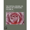 Critical Review, Or, Annals of Literature (Volume 42) by Tobias George Smollett