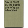 Day In Court - Or, The Subtle Arts Of Great Advocates by Francis Lewis Wellman