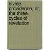 Divine Providence, Or, The Three Cycles Of Revelation by George Croly
