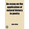 Essay On The Application Of Natural History To Poetry door John Aikin