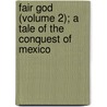 Fair God (Volume 2); A Tale Of The Conquest Of Mexico by Lew Wallace