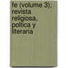 Fe (Volume 3); Revista Religiosa, Poltica y Literaria door Frederick Winston Furneaux Birkenhead