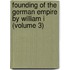 Founding of the German Empire by William I (Volume 3)