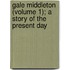 Gale Middleton (Volume 1); A Story of the Present Day