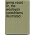 Gems Reset - Or, The Wesleyan Catechisms Illustrated.