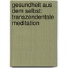 Gesundheit aus dem Selbst: Transzendentale Meditation door Wolfgang Schachinger
