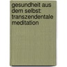 Gesundheit aus dem Selbst: Transzendentale Meditation by Wolfgang Schachinger