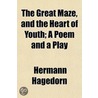 Great Maze, And The Heart Of Youth; A Poem And A Play by Hermann Hagedorn