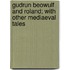 Gudrun Beowulf And Roland; With Other Mediaeval Tales