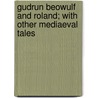 Gudrun Beowulf And Roland; With Other Mediaeval Tales door John Gibb