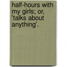 Half-Hours With My Girls; Or, 'Talks About Anything'. door Amy Susan Baker