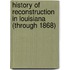 History Of Reconstruction In Louisiana (Through 1868)