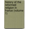 History Of The Reformed Religion In France (Volume 1) door Edward Smedley