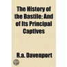 History of the Bastile; And of Its Principal Captives door R.A. Davenport