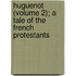Huguenot (Volume 2); A Tale Of The French Protestants