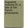 Huguenot (Volume 2); A Tale Of The French Protestants door George Payne R. James