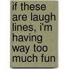 If These Are Laugh Lines, I'm Having Way Too Much Fun door Rose M. Mula