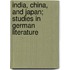 India, China, and Japan; Studies in German Literature