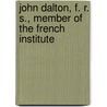 John Dalton, F. R. S., Member Of The French Institute by Henry Lonsdale
