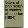 Letters Of John Ruskin To Charles Eliot Norton (1904) by Lld John Ruskin