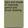 Light And Shade In Charcoal, Pencil And Brush Drawing door Art Instruction
