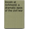 Lincoln At Richmond; A Dramatic Epos Of The Civil War door Denton Jaques Snider