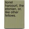 Lionel Harcourt, The Etonian, Or, Like Other Fellows. by G.E. Wyatt