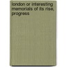 London Or Interesting Memorials Of Its Rise, Progress door Joseph Clinton Robertson