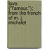 Love. ("L'Amour."); From The French Of M. J. Michelet