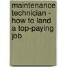 Maintenance Technician - How To Land A Top-Paying Job by Brad Andrews